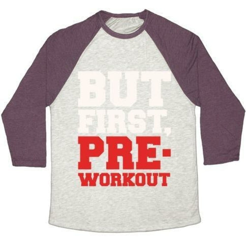 BUT FIRST PRE-WORKOUT WHITE PRINT UNISEX TRI-BLEND BASEBALL TEE
